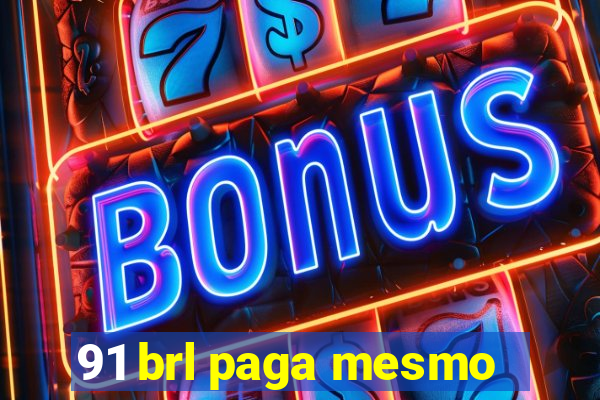 91 brl paga mesmo